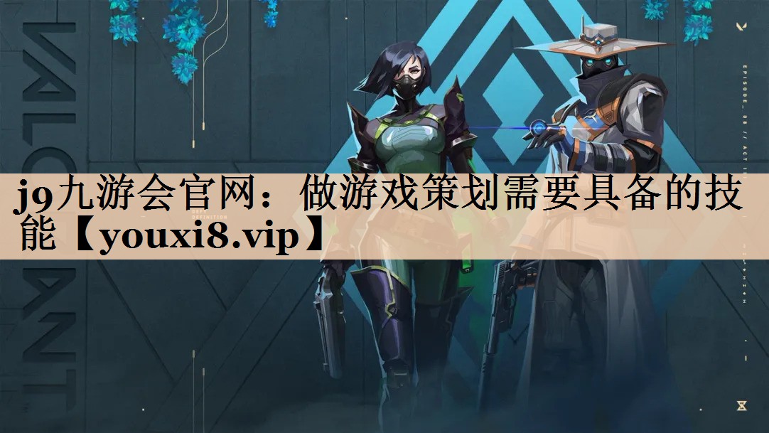 j9九游会官网：做游戏策划需要具备的技能